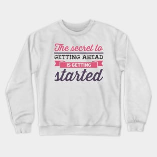 The secret to getting ahead is getting started inspiring shirts for women Crewneck Sweatshirt